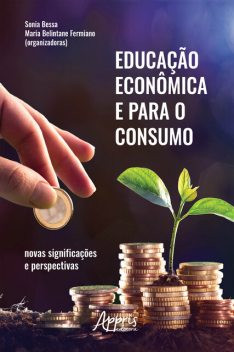 Educação Econômica e para o Consumo: Novas Significações e Perspectivas, Sônia Bessa, Maria Belintane Fermiano