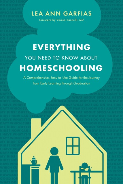 Everything You Need to Know about Homeschooling, Lea Ann Garfias
