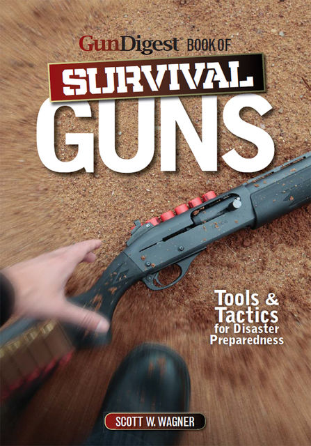 The Gun Digest Book of Survival Guns, Scott W.Wagner
