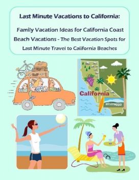 Last Minute Vacations In California: Family Vacation Ideas for California Coast Beach Vacations – Best Vacation Spots for Last Minute Travel to California Beaches, Malibu Publishing, Shawna Greenwood