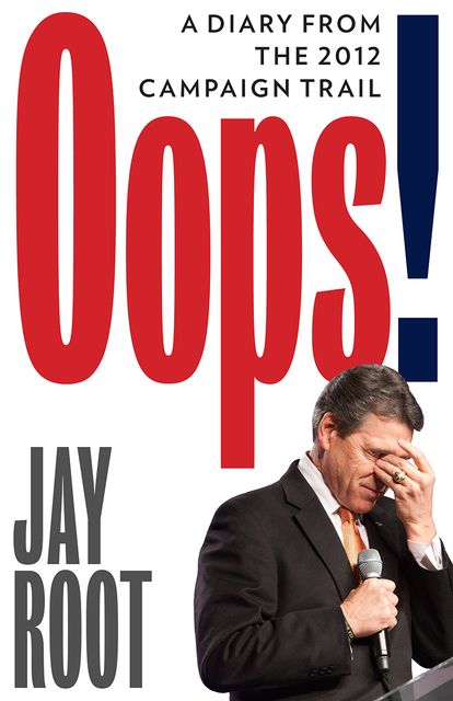Oops! (A Diary from the 2012 Campaign Trail), Jay Root