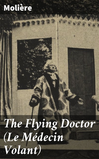 The Flying Doctor (Le Médecin Volant), Jean-Baptiste Molière