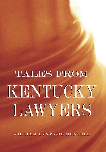 Tales from Kentucky Lawyers, William Lynwood Montell