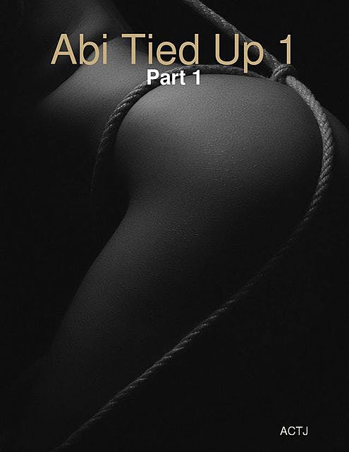 Abi Tied Up 1 Part 1, ACTJ