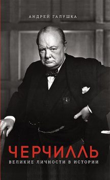 Черчилль. Великие личности в истории, Галушка Андрей