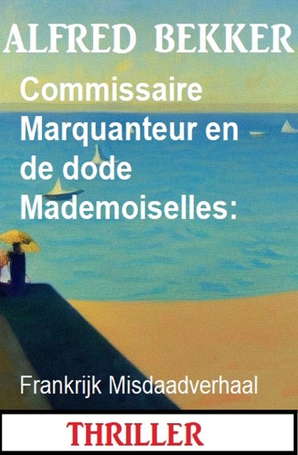 Commissaire Marquanteur en de dode Mademoiselles: Frankrijk Misdaadverhaal, Alfred Bekker