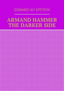 ARMAND HAMMER
THE DARKER SIDE, Edward Jay Epstein