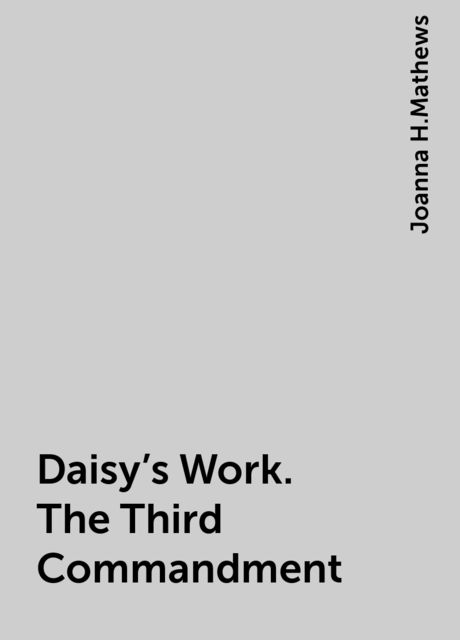 Daisy's Work. The Third Commandment, Joanna H.Mathews