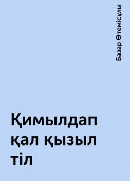 Қимылдап қал қызыл тіл, Базар Өтемісұлы