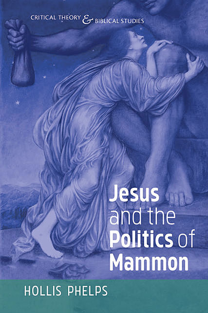 Jesus and the Politics of Mammon, Hollis Phelps
