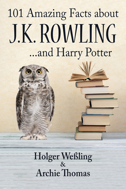 101 Amazing Facts about J.K. Rowling, Archie Thomas, Holger Weßling