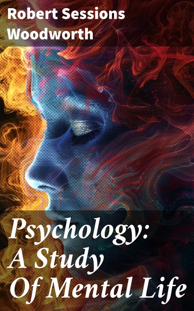 Psychology: A Study Of Mental Life, Robert Sessions Woodworth