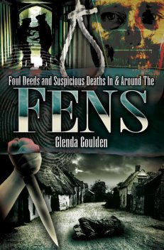 Foul Deeds & Suspicious Deaths In & Around the Fens, Glenda Goulden