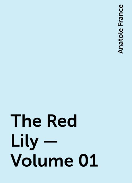 The Red Lily — Volume 01, Anatole France