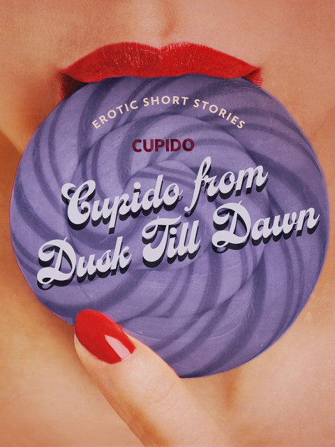Cupido from Dusk Till Dawn: A Collection of the Best Erotic Short Stories, Cupido