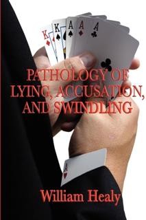 Pathology of Lying, accusation, and swindling: a study in forensic psychology, William Healy