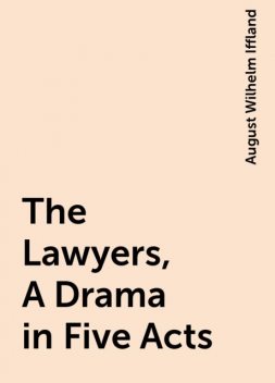 The Lawyers, A Drama in Five Acts, August Wilhelm Iffland