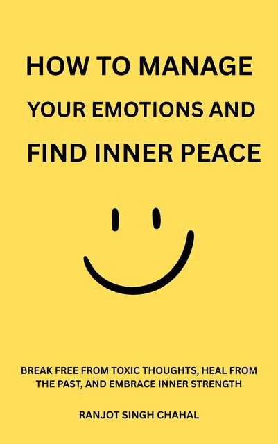 How to Manage Your Emotions and Find Inner Peace, Ranjot Singh Chahal