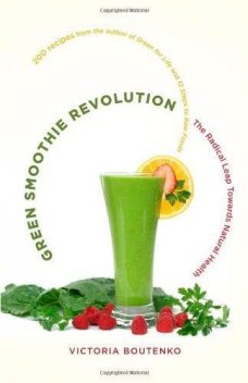Green Smoothie Revolution: The Radical Leap Towards Natural Health, Victoria Boutenko