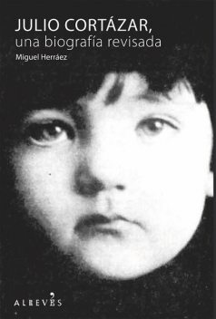 Julio Cortázar, una biografía revisada, Miguel Herráez