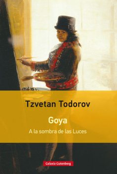 Goya. A la sombra de las Luces, Tzvetan Todorov
