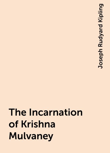 The Incarnation of Krishna Mulvaney, Joseph Rudyard Kipling