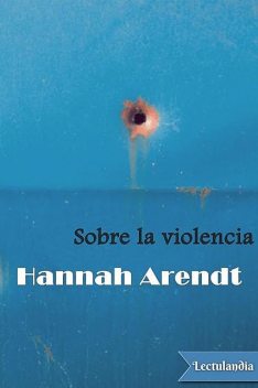 Sobre la violencia, Hannah Arendt
