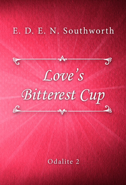 Love’s Bitterest Cup (Odalite #2), E. D. E. N. Southworth