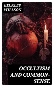 Occultism and Common-Sense, Beckles Willson