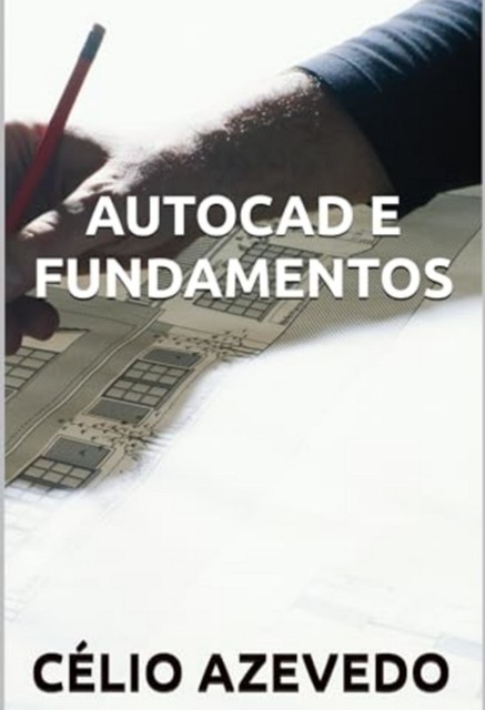 Autocad E Fundamentos, Célio Azevedo