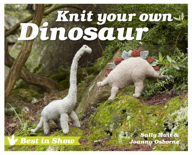 Best in Show: Knit Your Own Dinosaur, Joanna Osborne, Sally Muir