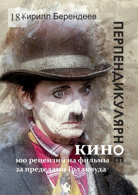 Перпендикулярное кино. 100 рецензий на фильмы за пределами Голливуда, Кирилл Берендеев