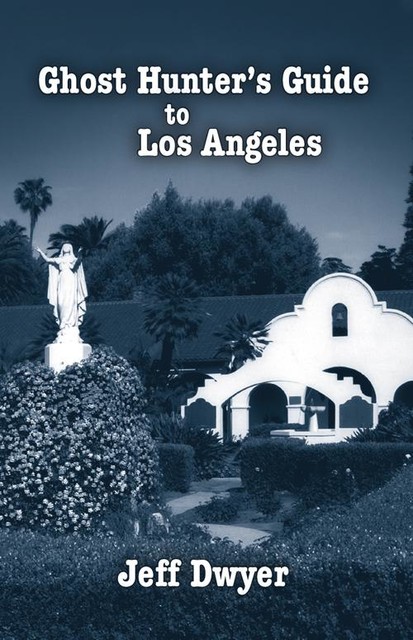 Ghost Hunter’s Guide to Los Angeles, Jeff Dwyer