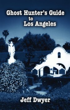 Ghost Hunter’s Guide to Los Angeles, Jeff Dwyer