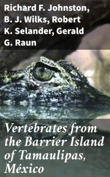 Vertebrates from the Barrier Island of Tamaulipas, México, Richard F.Johnston, B.J. Wilks, Gerald G. Raun, Robert K. Selander
