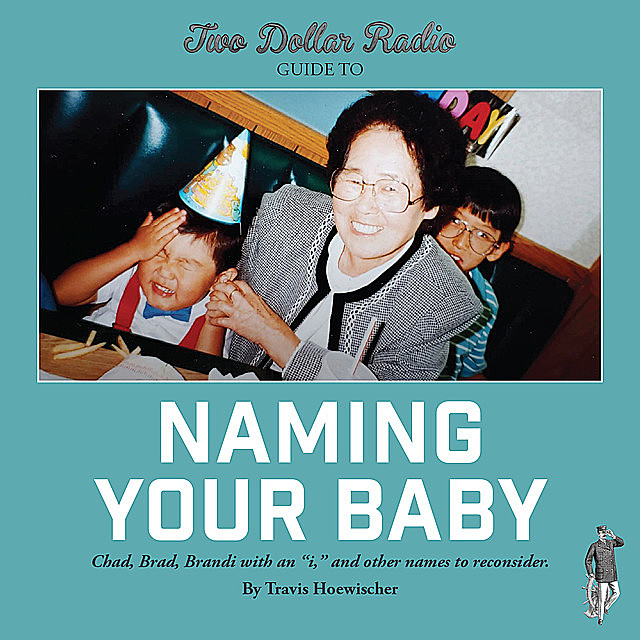 Two Dollar Radio Guide to Naming Your Baby, Travis Hoewischer