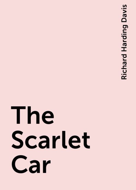 The Scarlet Car, Richard Harding Davis