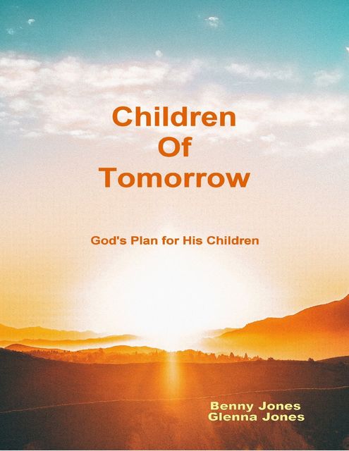 Children of Tomorrow:God's Plan for His Children, Benny Jones, Glenna Jones