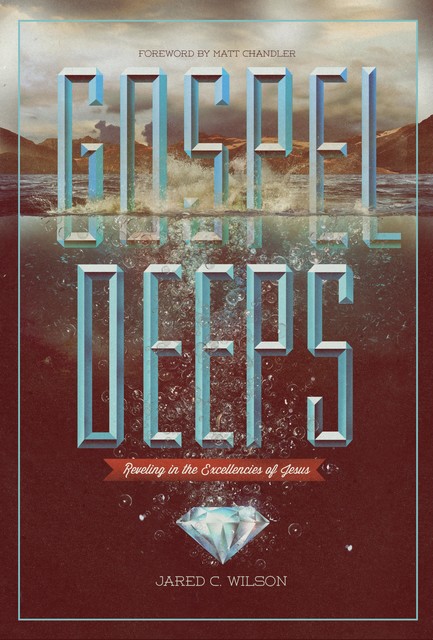 Gospel Deeps, Jared C. Wilson