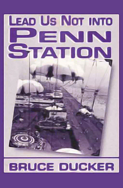 Lead Us Not into Penn Station, Ducker Bruce