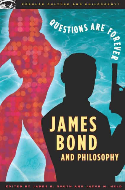 James Bond and Philosophy, James B. South, Jacob M. Held