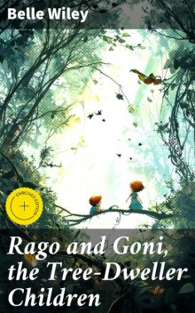 Rago and Goni, the Tree-Dweller Children, Belle Wiley