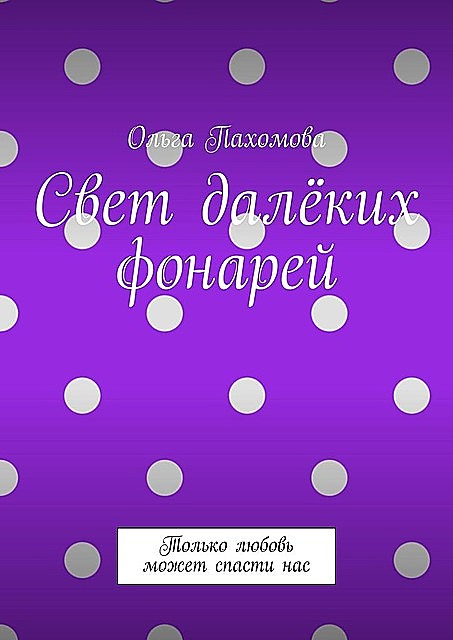 Свет далеких фонарей. Только любовь может спасти нас, Ольга Пахомова