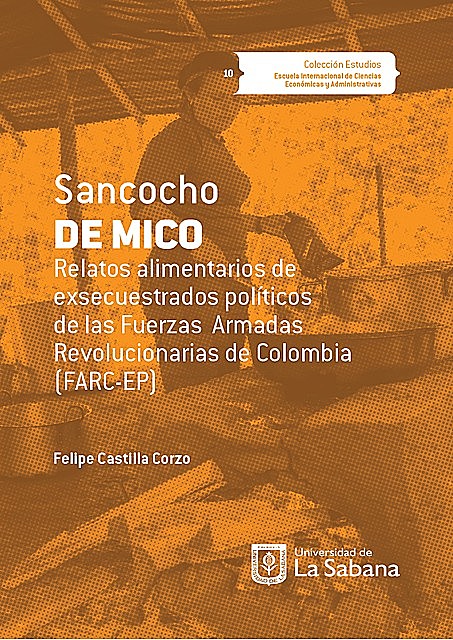 Sancocho de mico. Relatos alimentarios de exsecuestrados políticos de las Fuerzas Armadas Revolucionarias de Colombia (FARC-EP), Felipe Castilla Corzo