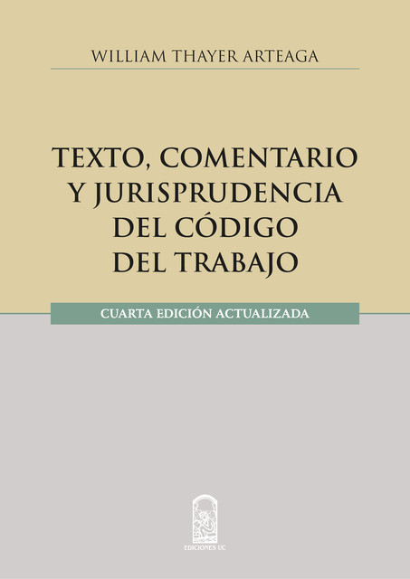 Texto, comentario y jurisprudencia del código del trabajo, William Thayer Arteaga