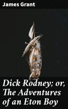 Dick Rodney; or, The Adventures of an Eton Boy, James Grant
