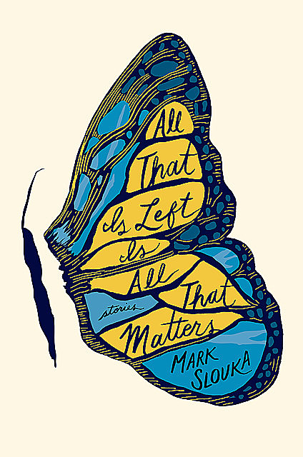 All That Is Left Is All That Matters: Stories, Mark Slouka
