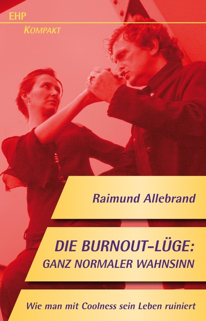Die Burnout-Lüge: Ganz normaler Wahnsinn, Raimund Allebrand