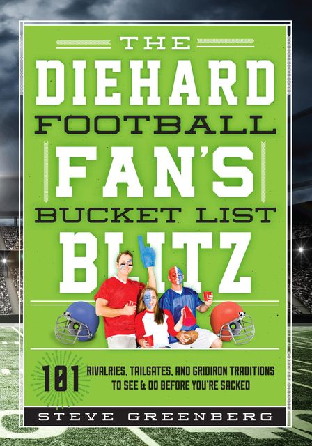 The Diehard Football Fan's Bucket List Blitz, Steve Greenberg