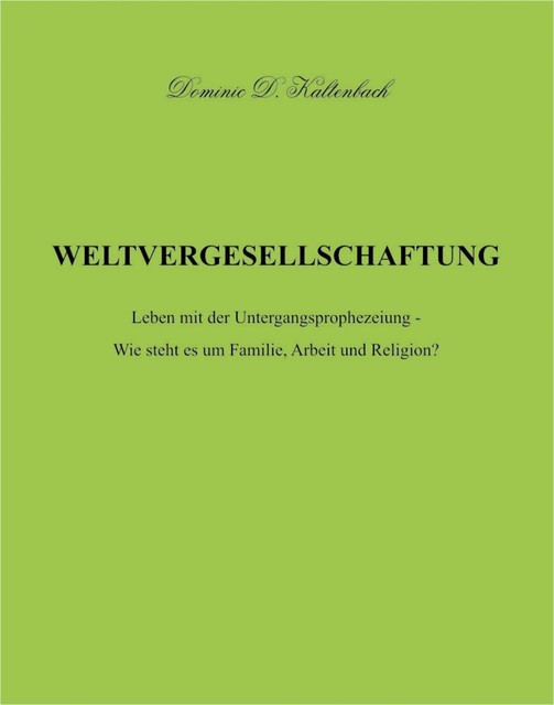 WELTVERGESELLSCHAFTUNG, Dominic D. Kaltenbach